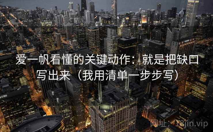 爱一帆看懂的关键动作:就是把缺口写出来(我用清单一步步写)
